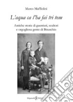 «L'aqua ca l'ha fai tri tom». Antiche storie di guerrieri, scultori e orgogliosa gente di Bisuschio libro