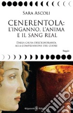 Cenerentola: l'inganno, l'anima e il Sang Real. Dalla causa dell'ignoranza alla comprensione del cuore. Con Libro in brossura