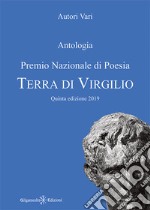 Antologia. Premio nazionale di poesia Terra di Virgilio. 5ª edizione. Ediz. integrale. Con Libro in brossura libro