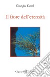 Il fiore dell'eternità. Con Libro in brossura libro di Corvi Giorgio