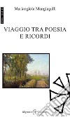 Viaggio tra poesia e ricordi. Con Libro in brossura libro