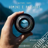 Uomini e paesaggi. Antologia fotografica. Ediz. illustrata. Con Libro in brossura libro