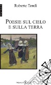 Poesie sul cielo e sulla terra libro di Tondi Roberto