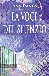 La voce del silenzio. Con Libro in brossura libro di Danca Ana