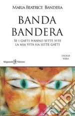 Banda Bandera. Se i gatti hanno sette vite, la mia vita ha sette gatti libro