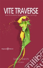 Vite traverse. Storia di una donna, di passioni, fragilità e vie di fuga. Con Libro in brossura libro