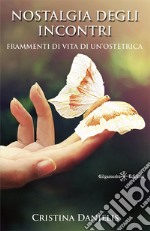 Nostalgia degli incontri. Frammenti di vita di un'ostetrica. Con Libro in brossura libro