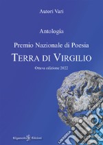 Antologia. Premio nazionale di poesia Terra di Virgilio. 8ª edizione libro