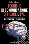 Tecniche di comunicazione efficace e PNL. Tra persuasione e manipolazione libro di Lugoli Roberta