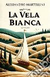 La vela bianca libro di Martellini Alessandro