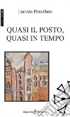 Quasi il posto, quasi in tempo libro di Bianchera Luciana