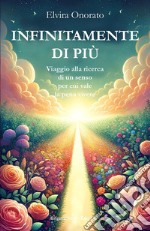 Infinitamente di più. Viaggio alla ricerca di un senso per cui vale la pena vivere libro