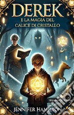 Derek e la magia del calice di cristallo libro