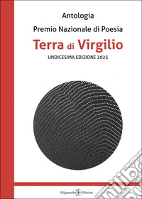 Antologia. Premio nazionale di poesia Terra di Virgilio. 11ª edizione libro
