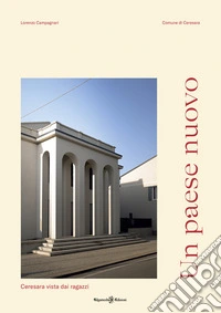 Un paese nuovo. Ceresara vista dai ragazzi. Ediz. illustrata libro