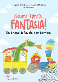 Prossima fermata... fantasia! Un treno di favole per bambini libro