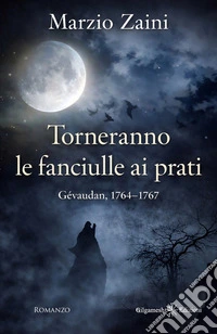 Torneranno le fanciulle ai prati. Gévaudan, 1764-1767 libro