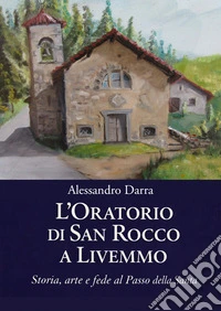 L'oratorio di San Rocco a Livemmo. Storia, arte e fede al Passo della Santa libro