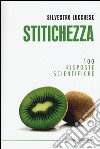 Stitichezza. 100 risposte scientifiche libro