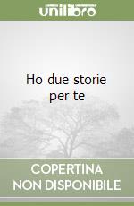 Ho due storie per te libro