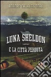 Luna Sheldon e la città perduta libro di Deri Roberto Carlo