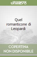 Quel romanticone di Leopardi libro