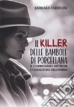 Il killer delle bambole di porcellana. Il commissario Antinori e i luoghi bui dell'anima libro