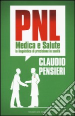 PNL medica e salute. La linguistica di precisione in sanità  libro