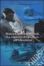 Maria Concetta Micheli. La ragazza che parlava all'elicottero libro