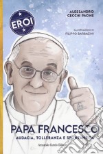 Papa Francesco. Audacia, tolleranza e spontaneità libro