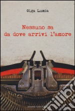 Nessuno sa da dove arrivi l'amore libro