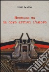 Nessuno sa da dove arrivi l'amore libro