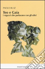 Teo e Gaia. I ragazzi che parlavano con gli ulivi libro