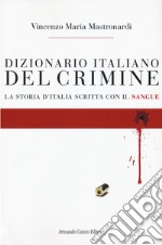 Dizionario italiano del crimine. La storia scritta con il sangue libro