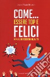 Come... essere top e felici. Manuale di resistenza alla vita libro