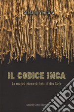 Il codice Inca. La maledizione di Inti, il dio Sole libro