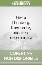 Greta Thunberg. Irriverente, audace e determinata libro