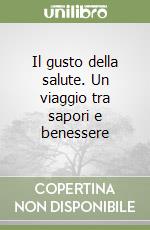 Il gusto della salute. Un viaggio tra sapori e benessere libro