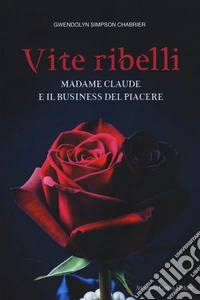 Vite ribelli. Madame Claude e il business del piacere libro