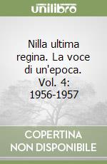 Nilla ultima regina. La voce di un'epoca. Vol. 4: 1956-1957 libro