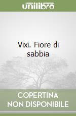 Vixi. Fiore di sabbia libro