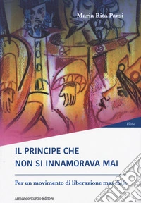 Il principe che non si innamorava mai. Per un moviment di liberazione maschile libro