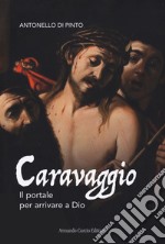 Caravaggio. Il portale per arrivare a Dio