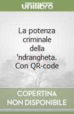 La potenza criminale della 'ndrangheta. Con QR-code libro