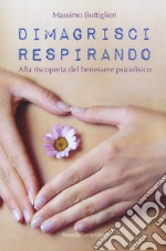 Dimagrisci respirando. Alla riscoperta del benessere psicofisico libro