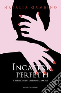 Incastri perfetti. Riflessioni sui dilemmi d'amore libro