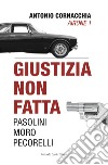 Giustizia non fatta. Pasolini Moro Pecorelli libro di Cornacchia Antonio