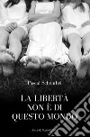 La libertà non è di questo mondo libro