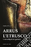 Arrus l'etrusco. L'investigatore geniale libro di Nacci Andrea