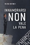 Innamorarsi non vale la pena libro